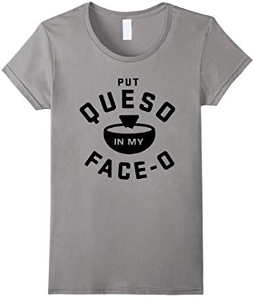 Women's Put Queso In My Face O Funny Women Shirt Large Slate