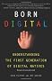 Born Digital: Understanding the First Generation of Digital Natives