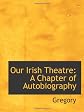 Our Irish Theatre: A Chapter of Autobiography
