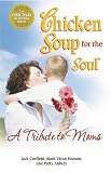 Chicken Soup for the Soul: A Tribute to Moms (Chicken Soup for the Soul (Paperback Health Communications)): A Tribute to Moms (Chicken Soup for the Soul (Paperback Health Communications))