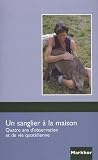 Un sanglier � la maison : Quatre ans d'observation et de vie quotidienne
