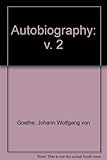 The autobiography of Johann Wolfgang von Goethe