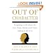 Out of Character: Surprising Truths About the Liar, Cheat, Sinner (and Saint) Lurking in All of Us