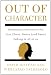 Out of Character: Surprising Truths about the Liar, Cheat, Sinner (and Saint) Lurking in All of Us
