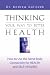 THINKING YOUR WAY TO BETTER HEALTH: How to Use the Mind-Body Connection for Health and Self-Healing