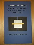 Das alte Europa und die Welt der Moderne - Jacques Le Goff, Jacques le Goff