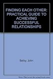 Finding each other : a practical guide to achieving successful relationships