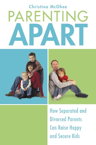 Parenting Apart: How Separated and Divorced Parents Can Raise Happy and Secure Kids