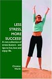 Less Stress  More Success!: A Rare Collection Of Stress-Busters And Tips To Live  Love And Enjoy Life