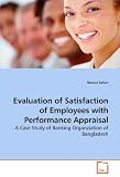 Evaluation of Satisfaction of Employees with Performance Appraisal: A Case Study of Banking Organziation of Bangladesh