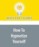 How To Hypnotize Yourself: Self-Hypnosis for the Beginner