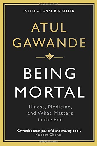 Being Mortal: Illness, Medicine and What Matters in the End