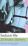 Seduce me : a collection of twenty erotic stories.