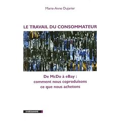 Le travail du consommateur : De McDo � eBay : comment nous coproduisons ce que nous achetons
