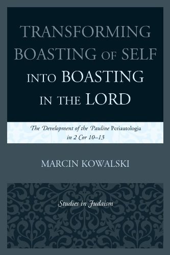 Transforming Boasting of Self into Boasting in the Lord: The Development of the Pauline Periautologia in 2 Cor 10-13 (Studies in Judaism)