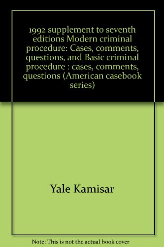 1992 supplement to seventh editions Modern criminal procedure: Cases, comments, questions, and Basic criminal procedure : cases, comments, questions (American casebook series)