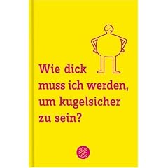 Wie dick muss ich werden, um kugelsicher zu sein? 101 Antworten auf Fragen, die uns alle beschäftigen (Gebundene Ausgabe)