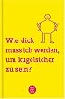 Wie dick muss ich werden, um kugelsicher zu sein?: 101 Antworten auf Fragen, die uns alle besch�ftigen
