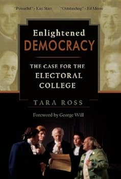 enlightened democracy: the case for the electoral college - tara ross and george will