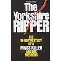 The Yorkshire Ripper: The In-depth Study of a Mass Killer and his Methods