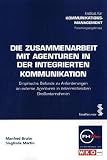 Die Zusammenarbeit mit Agenturen in der integrierten Kommunikation: Empirische Befunde zu Anforderungen an externe Agenturen in osterreichischen GroA?unternehmen