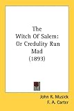 The Witch Of Salem: Or Credulity Run Mad