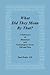 What Did They Mean By That? A Dictionary of Historical and Genealogical Terms, Old and New