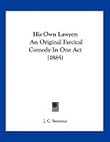 His Own Lawyer: An Original Farcical Comedy In One Act (1885)