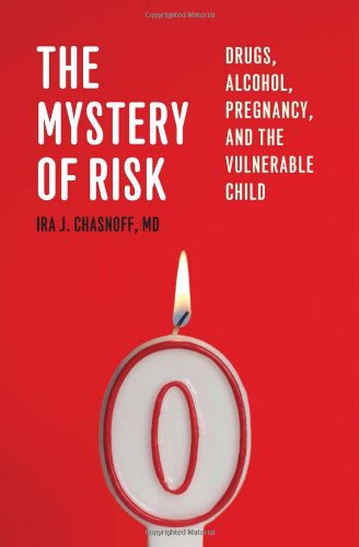 The Mystery of Risk: Drugs, Alcohol, Pregnancy, and the Vulnerable Child
