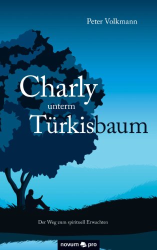 Charly unterm Türkisbaum: Der Weg zum spirituell Erwachten (German Edition)