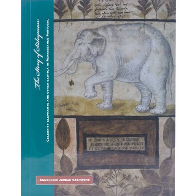 The Story of Suleyman: Celebrity Elephants and Other Exotica in Renaissance Portugal