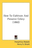 How to Cultivate and Preserve Celery (1860)