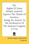 The Rights Of Great Britain Asserted Against The Claims Of America: Being An Answer To The Declaration Of The General Congress (1776)