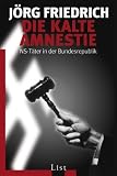 Die kalte Amnestie: NS-T&auml;ter in der Bundesrepublik - J&ouml;rg Friedrich