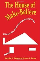 The House of Make-Believe: Childrens Play and the Developing Imagination