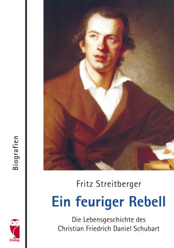 Frieling & Huffmann Ein feuriger Rebell: Die Lebensgeschichte des Christian Friedrich Daniel Schubart