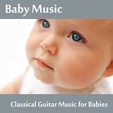 Baby Music Songs Baby Music - Classical Guitar Music for Babies