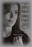Cover of Things My Mother Never Told Me by Alicia Stoney 1424177162
