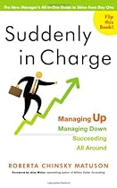 Suddenly in Charge: Managing Up, Managing Down, Succeeding All Around