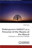 Shakespeare's HAMLET as a Precursor of the Theatre of the Absurd: Shakespeare, a Forerunner of Beckett