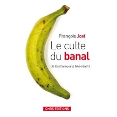 Le culte du banal : De Duchamp � la t�l�-r�alit�
