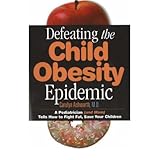 defeating the child obesity epidemic a paediatrician and mom tells how to fight fat save your children 
