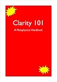 Clarity 101 A Metaphysical Handbook