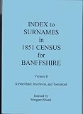 Index to surnames in 1851 census for Banffshire. Vol. 8, Kirkmichael, Inveravon, and Tomintoul