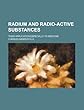 Radium and Radio-Active Substances; Their Application Especially to Medicine
