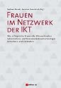 Frauen im Netzwerk der IKT: Wie erfolgreiche Frauen die M&auml;nnerdom&auml;ne Informations- und Kommunikationstechnologie bereichern und ver&auml;ndern