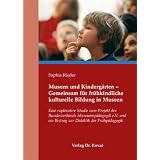 Museen und Kinderg�rten - Gemeinsam f�r fr�hkindliche kulturelle Bildung in Museen: Eine explorative Studie zum Projekt des Bundesverbands ... ein Beitrag zur Didaktik der Fr�hp�dagogikvon "Sophia Rieder"