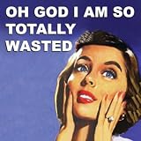 Coaster - 'Oh God, I am so totally wasted'