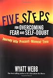 Five Steps for Overcoming Fear and Self-Doubt: Journey into Present-Moment Time