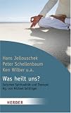 Was heilt uns?: Zwischen Spiritualit&auml;t und Therapie (HERDER spektrum) - Hans Jellouschek, Peter Schellenbaum, Ken Wilber, Michael Seitlinger